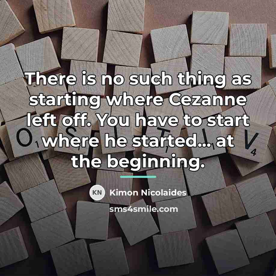 “There is no such thing as starting where Cezanne left…” quote by Kimon Nicolaides