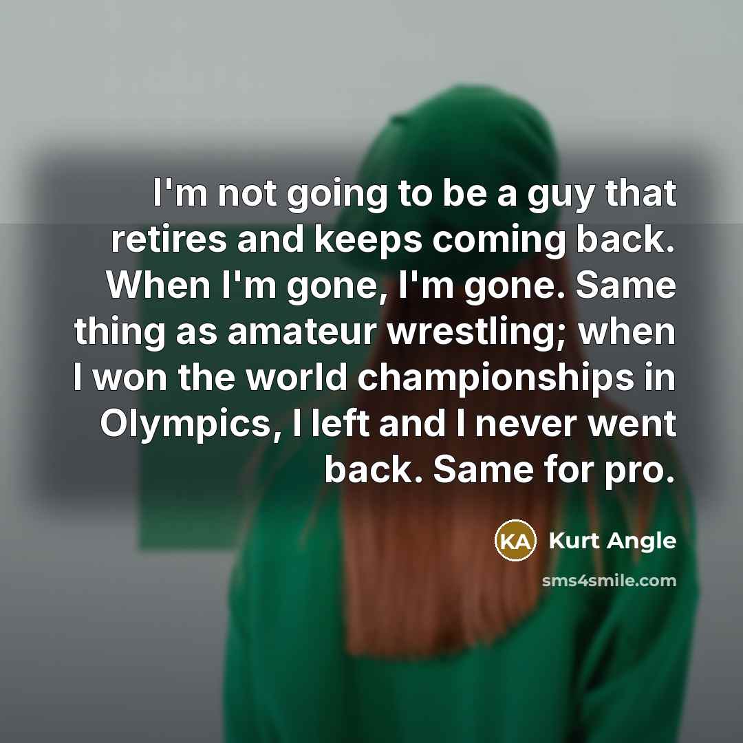 “I'm not going to be a guy that retires and…” quote by Kurt Angle