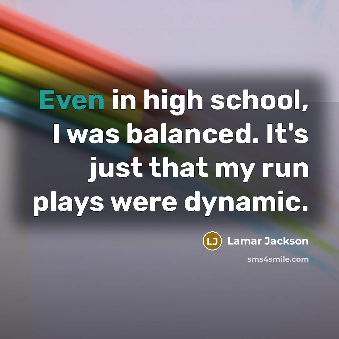 “Even in high school, I was balanced. It's just that…” quote by Lamar Jackson