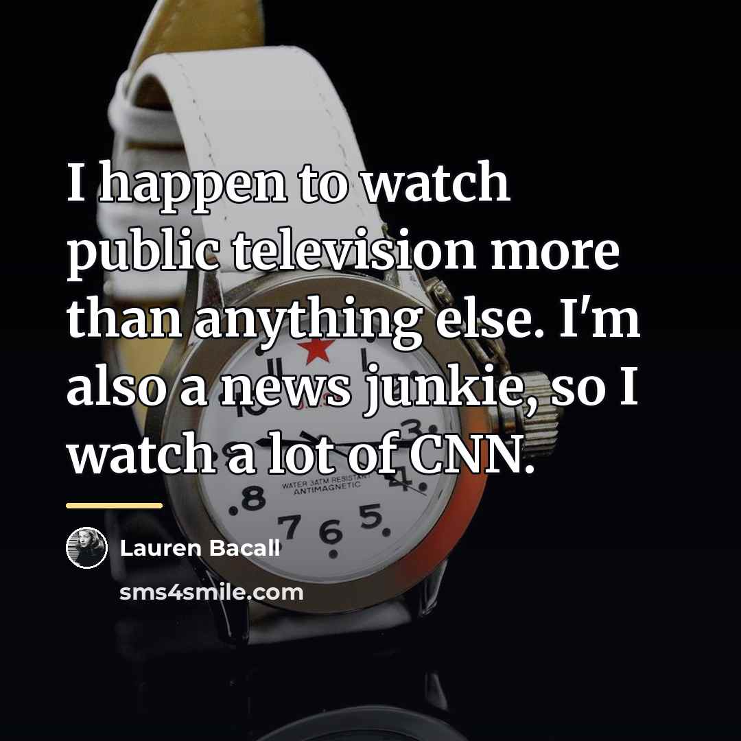“I happen to watch public television more than anything else.…” quote by Lauren Bacall