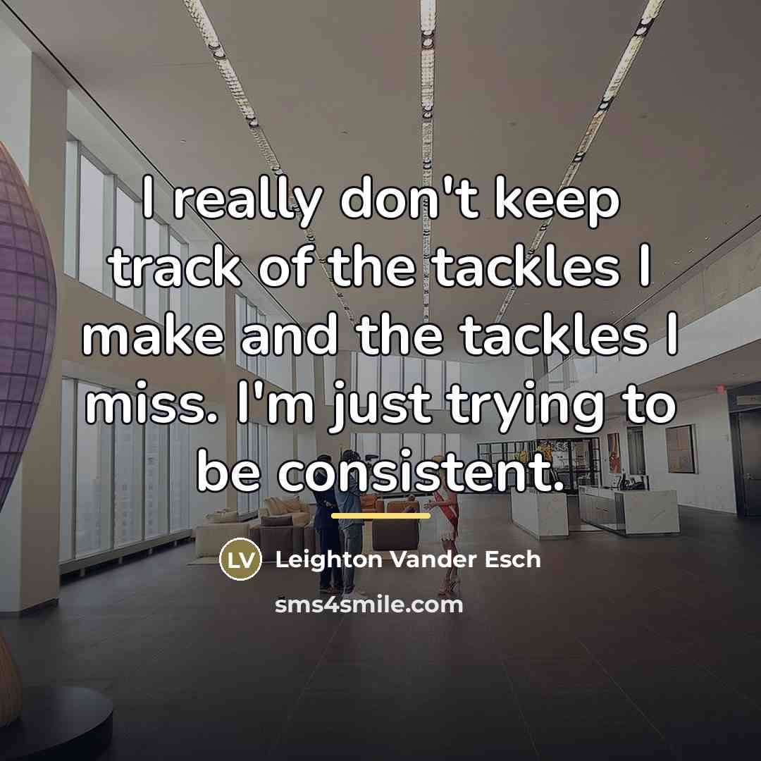 “I really don't keep track of the tackles I make…” quote by Leighton Vander Esch