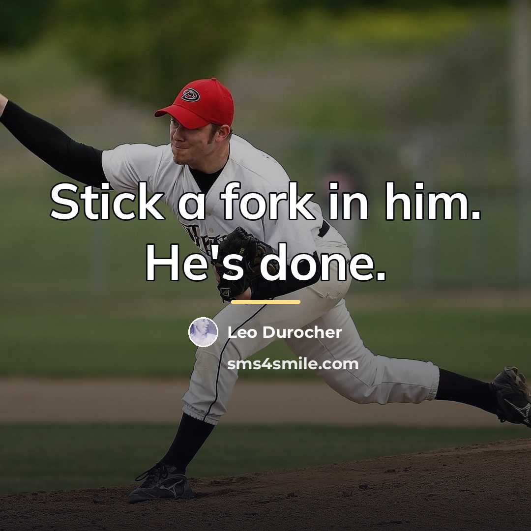 “Stick a fork in him. He's done.…” quote by Leo Durocher