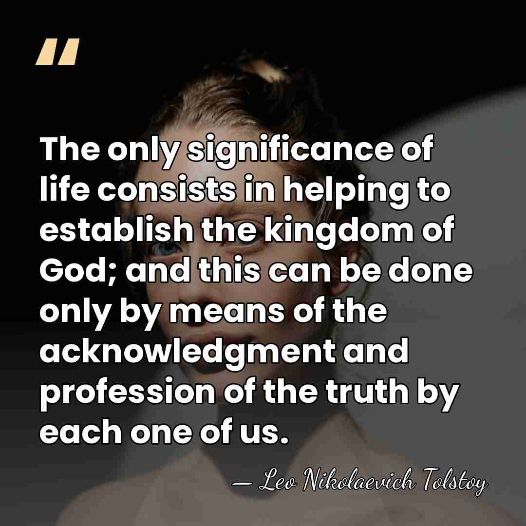 The only significance of life consists in helping to establish the kingdom&hellip; - Leo Nikolaevich Tolstoy