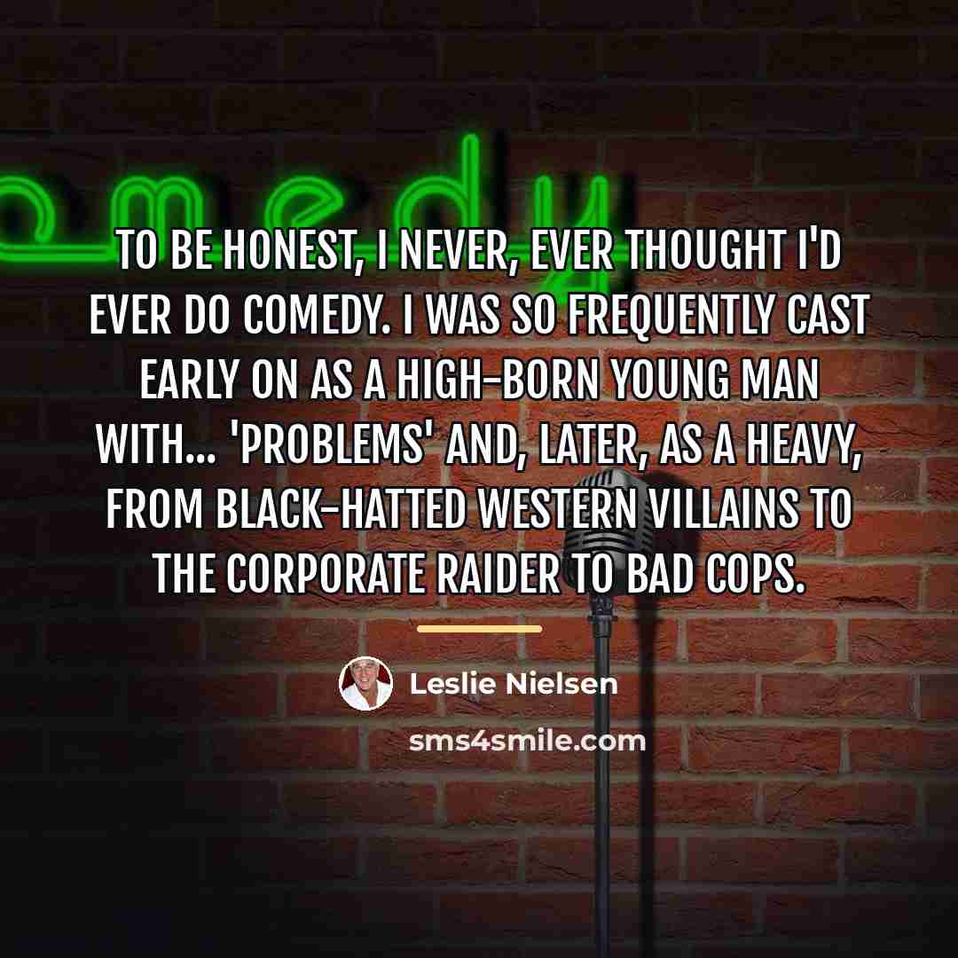 “To be honest, I never, ever thought I'd ever do…” quote by Leslie Nielsen