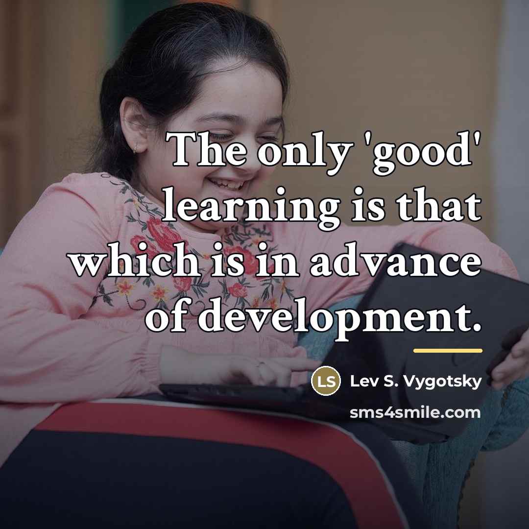 “The only 'good' learning is that which is in advance…” quote by Lev S. Vygotsky