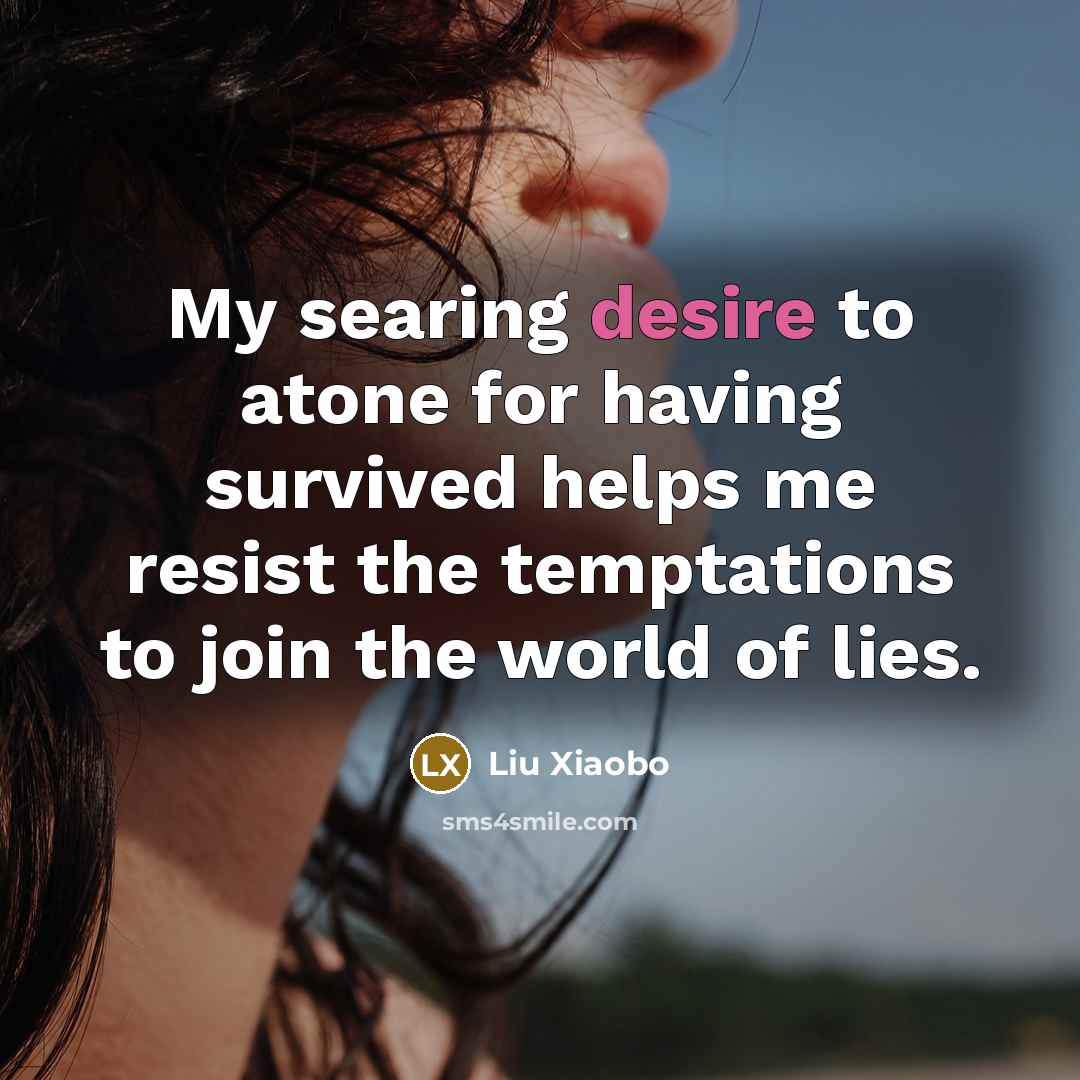 “My searing desire to atone for having survived helps me…” quote by Liu Xiaobo