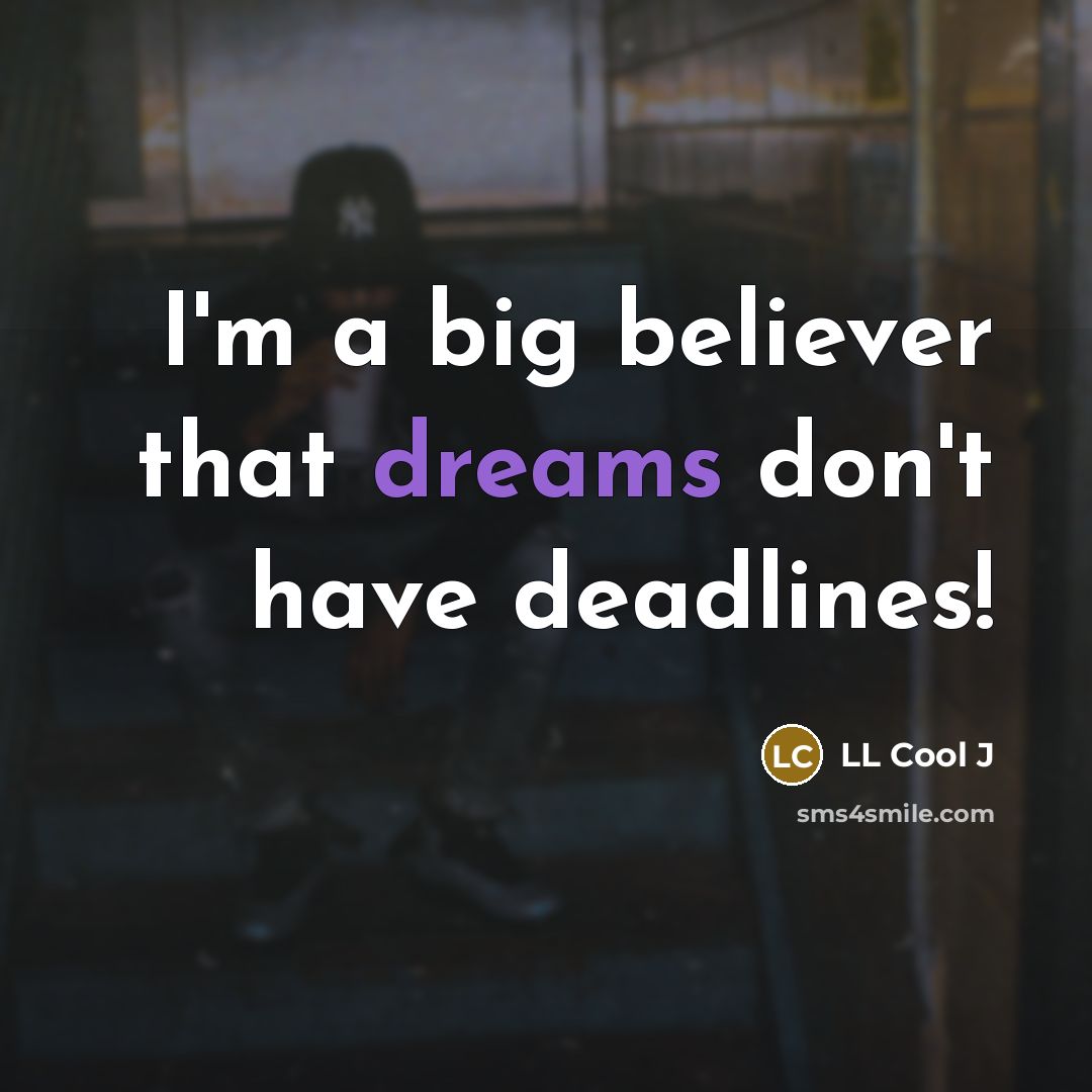 “I'm a big believer that dreams don't have deadlines!…” quote by LL Cool J