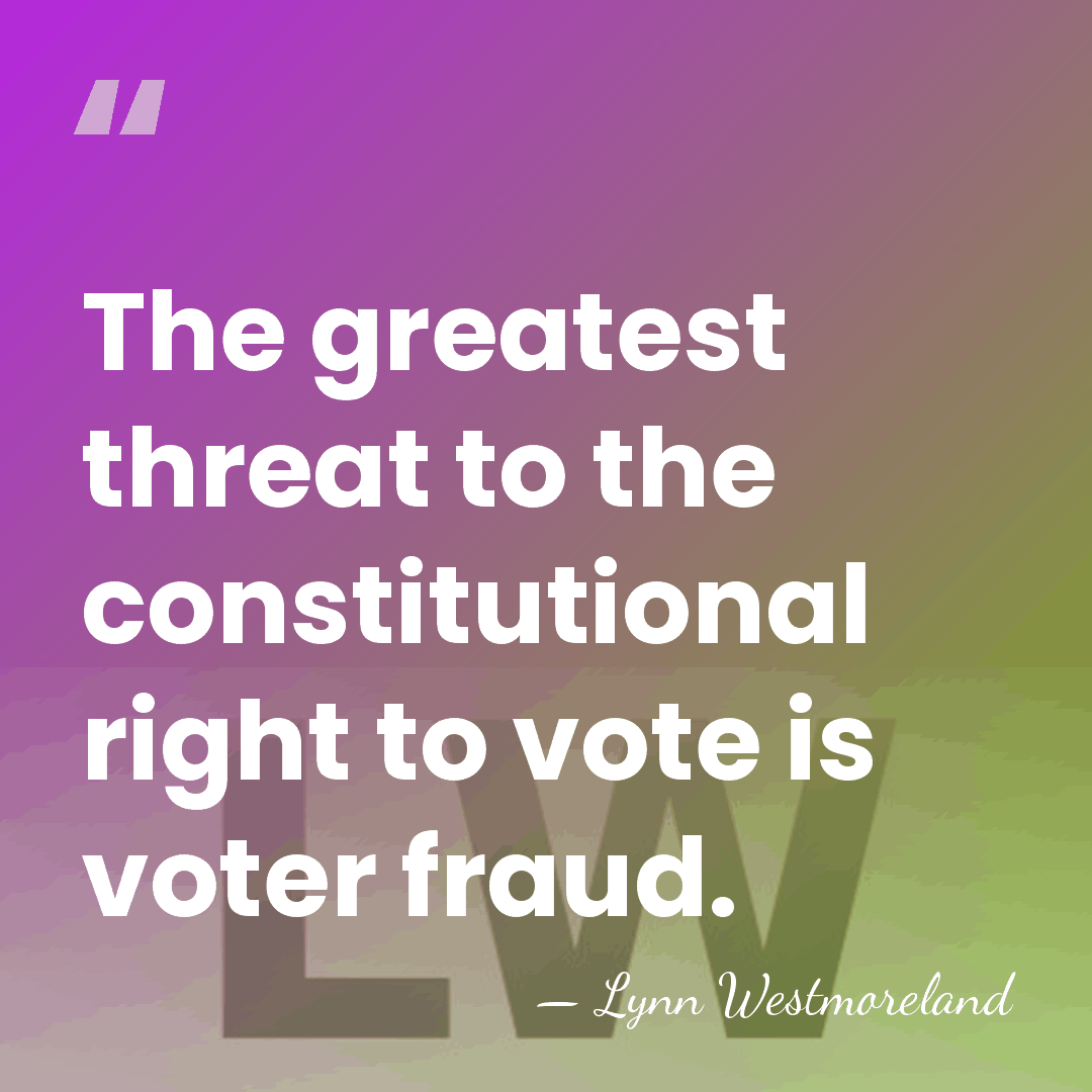 The greatest threat to the constitutional right to vote is voter fraud. - Lynn Westmoreland