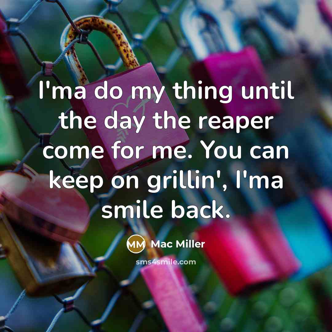 “I'ma do my thing until the day the reaper come…” quote by Mac Miller
