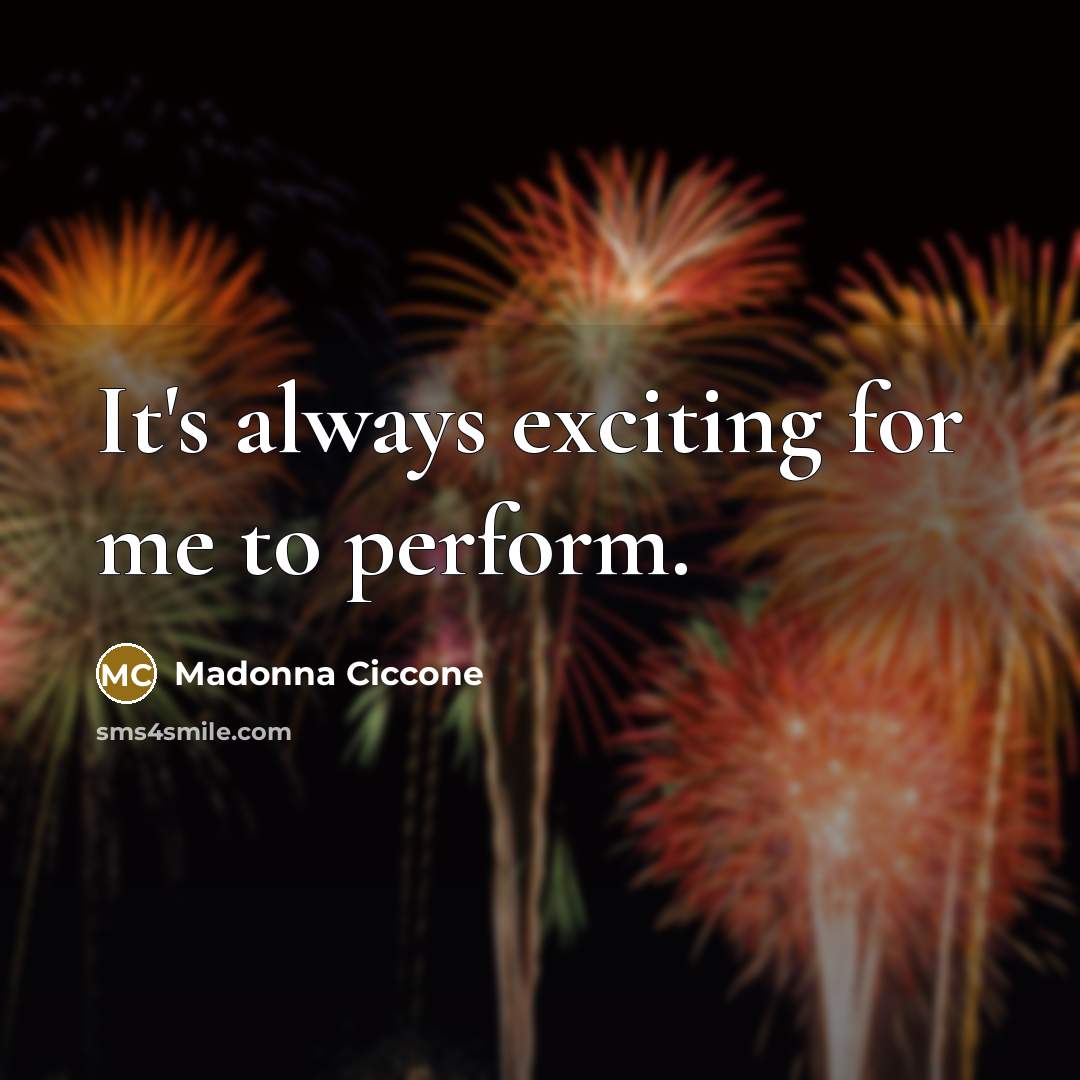 “It's always exciting for me to perform.…” quote by Madonna Ciccone
