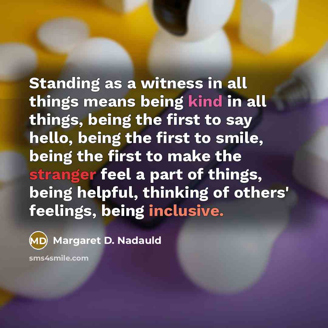 “Standing as a witness in all things means being kind…” quote by Margaret D. Nadauld