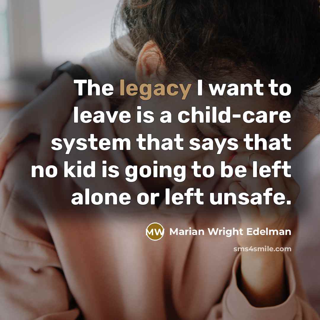 “The legacy I want to leave is a child-care system…” quote by Marian Wright Edelman