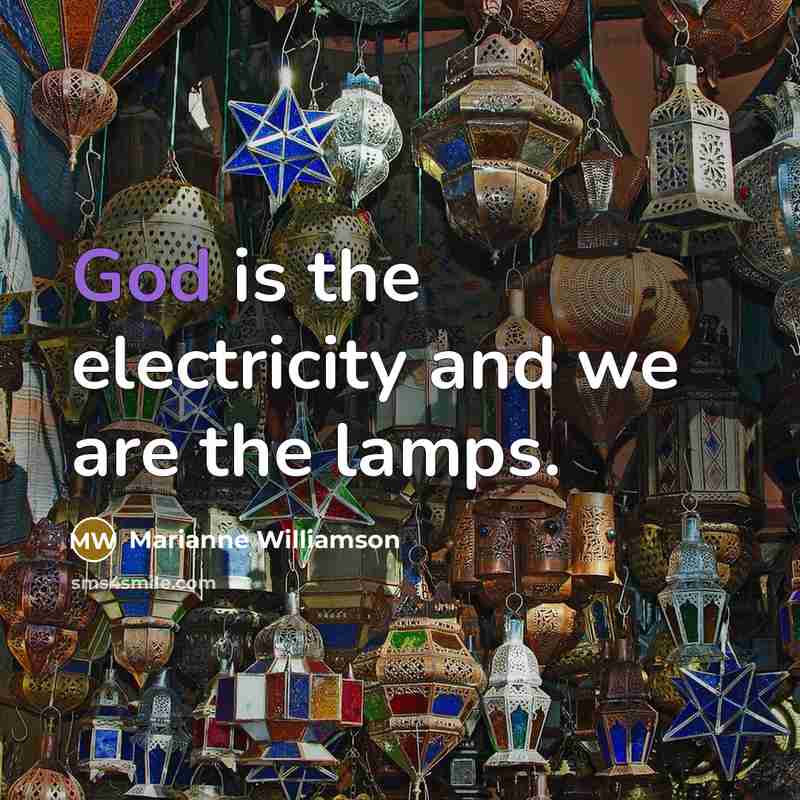 “God is the electricity and we are the lamps.…” quote by Marianne Williamson