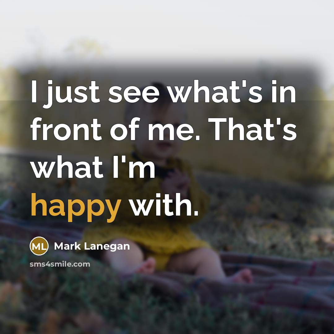 “I just see what's in front of me. That's what…” quote by Mark Lanegan