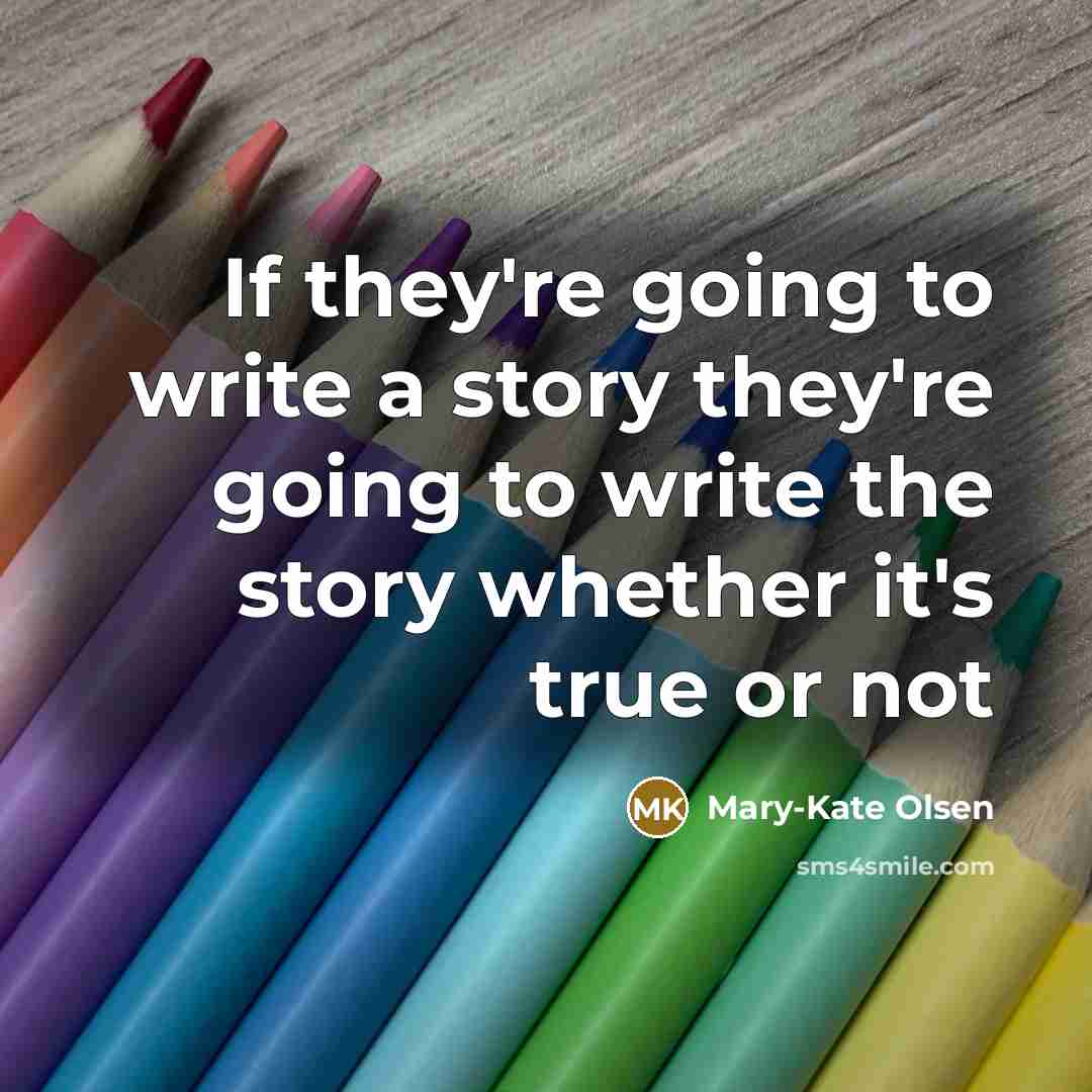 “If they're going to write a story they're going to…” quote by Mary-Kate Olsen