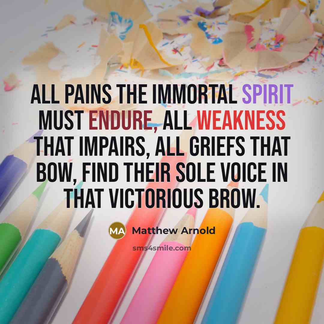 “All pains the immortal spirit must endure, All weakness that…” quote by Matthew Arnold