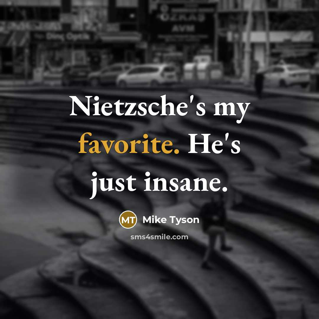 “Nietzsche's my favorite. He's just insane.” quote by Mike Tyson