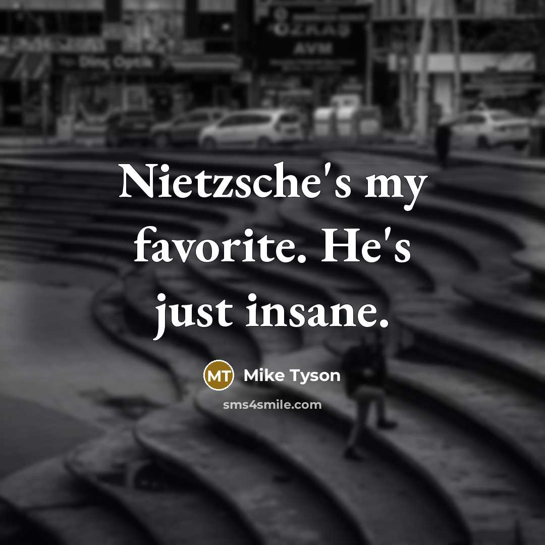 “Nietzsche's my favorite. He's just insane.…” quote by Mike Tyson