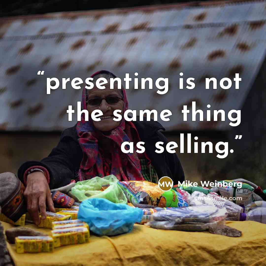 “presenting is not the same thing as selling.” quote by Mike Weinberg