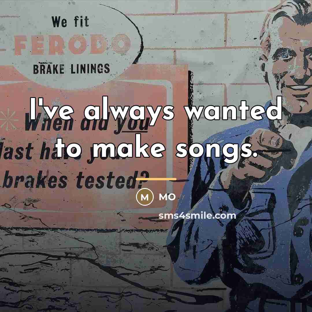 “I've always wanted to make songs.…” quote by MO