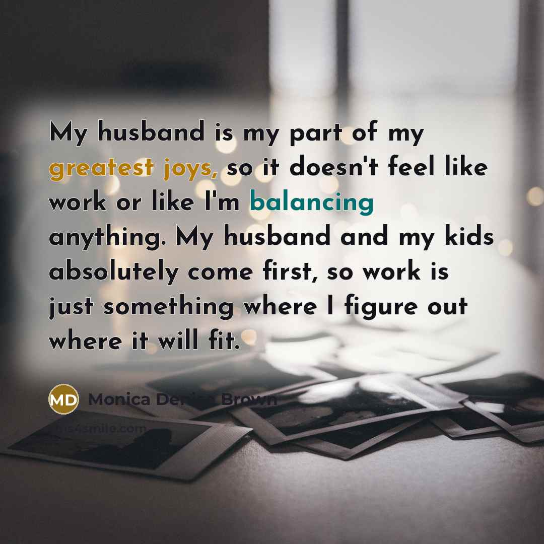 “My husband is my part of my greatest joys, so…” quote by Monica Denise Brown