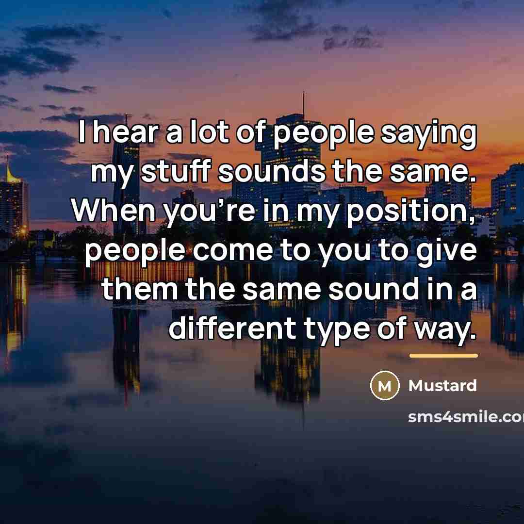 “I hear a lot of people saying my stuff sounds…” quote by Mustard