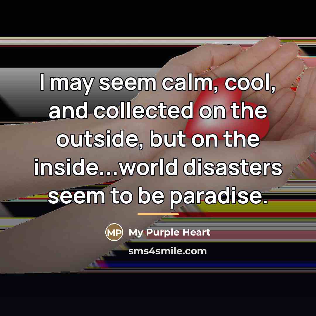 “I may seem calm, cool, and collected on the outside,…” quote by My Purple Heart