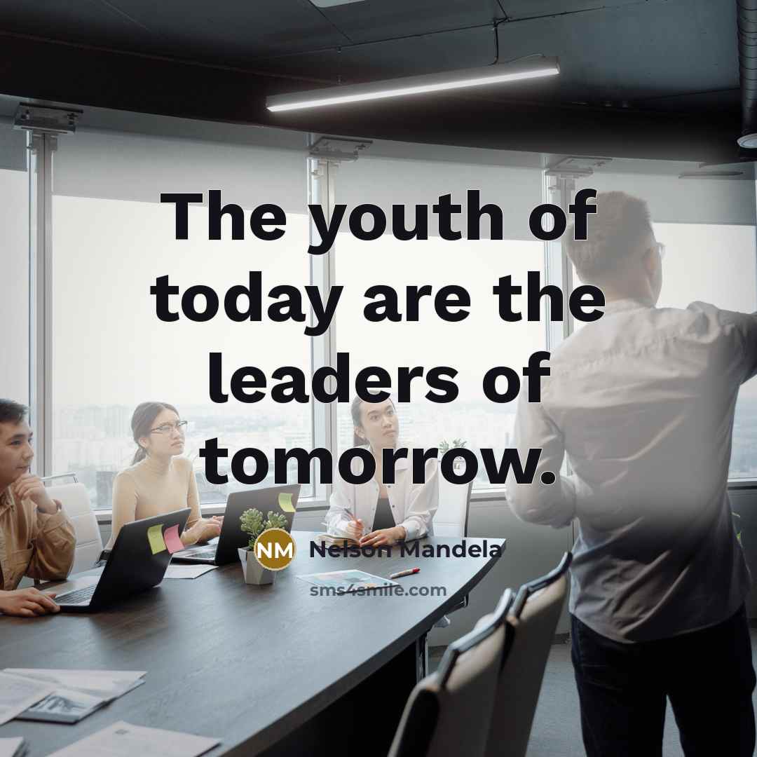 “The youth of today are the leaders of tomorrow.…” quote by Nelson Mandela