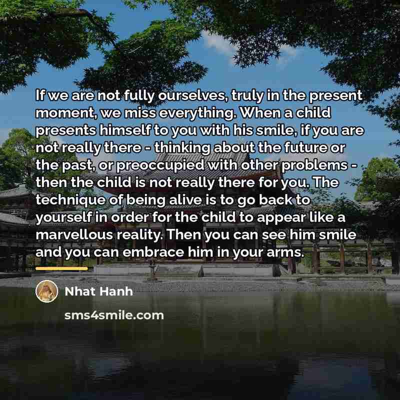 “If we are not fully ourselves, truly in the present…” quote by Nhat Hanh