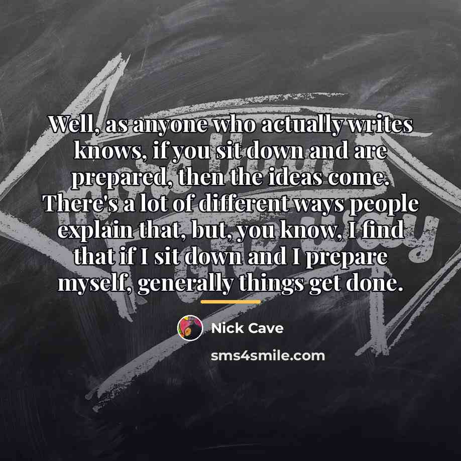 “Well, as anyone who actually writes knows, if you sit…” quote by Nick Cave