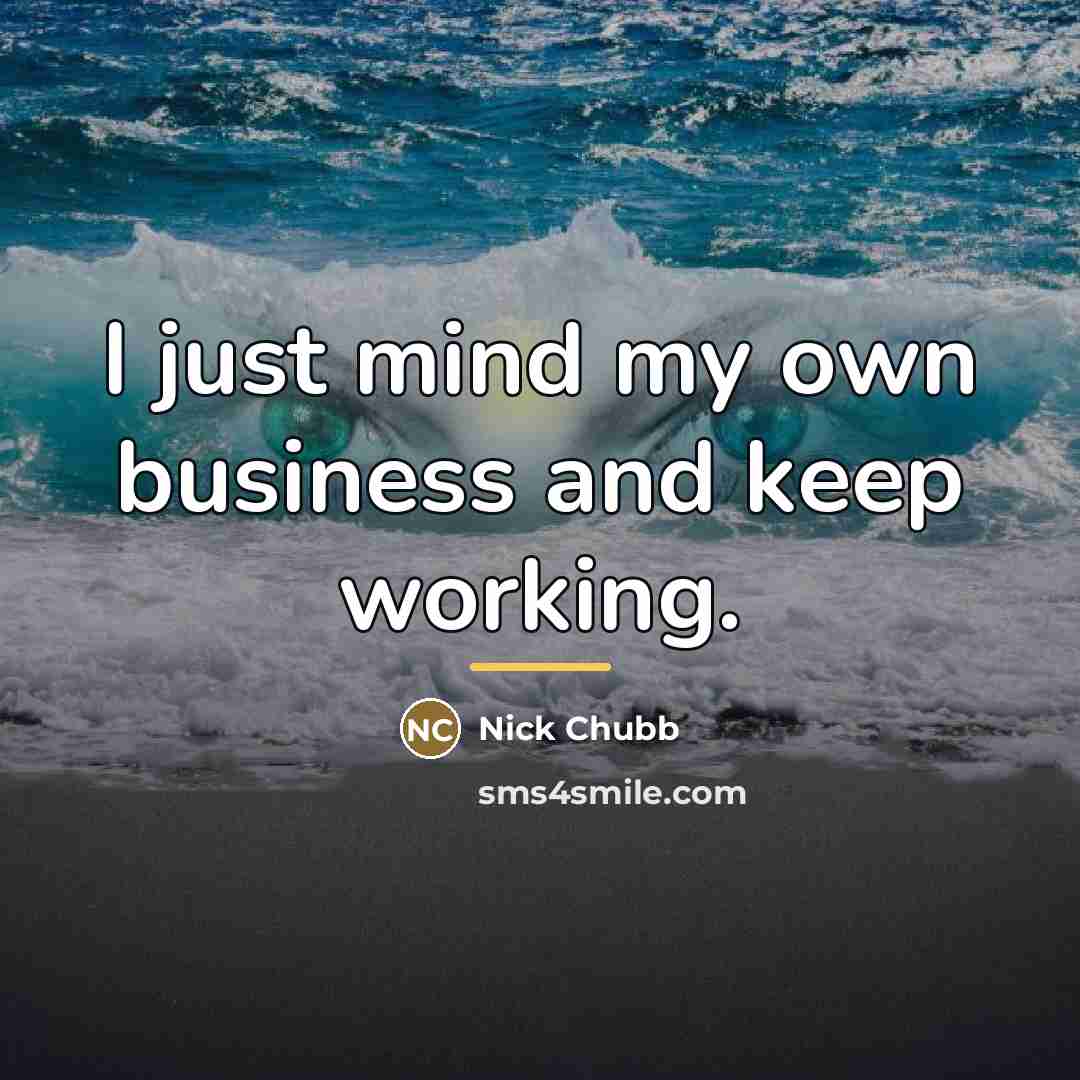 “I just mind my own business and keep working.…” quote by Nick Chubb