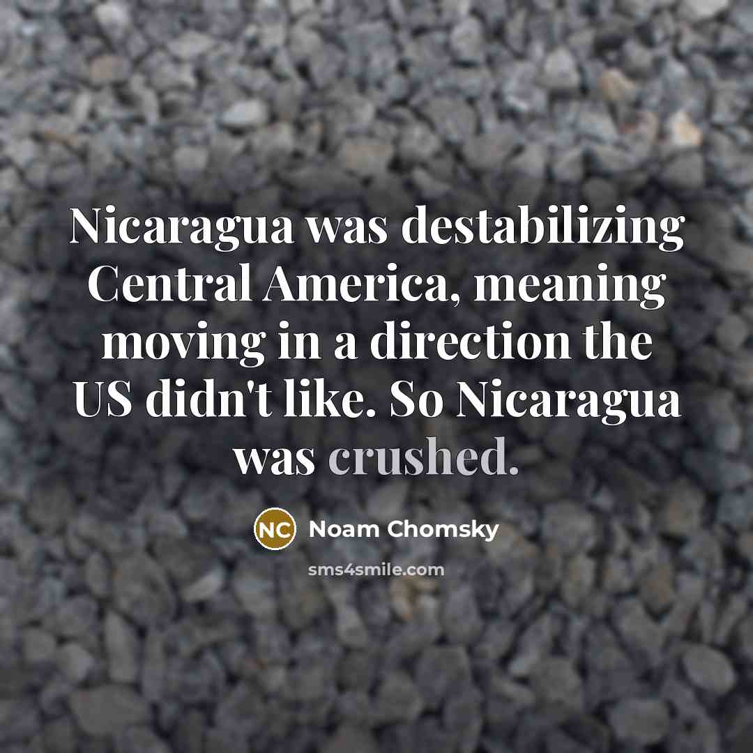 “Nicaragua was destabilizing Central America, meaning moving in a direction…” quote by Noam Chomsky