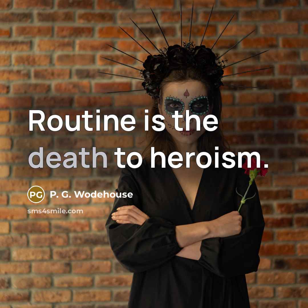 “Routine is the death to heroism.…” quote by P. G. Wodehouse