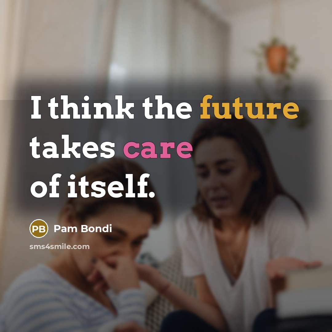 “I think the future takes care of itself.…” quote by Pam Bondi