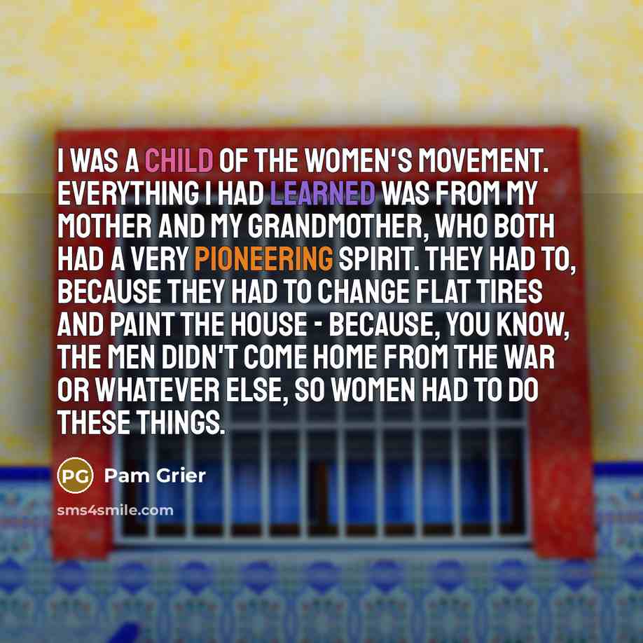 “I was a child of the women's movement. Everything I…” quote by Pam Grier
