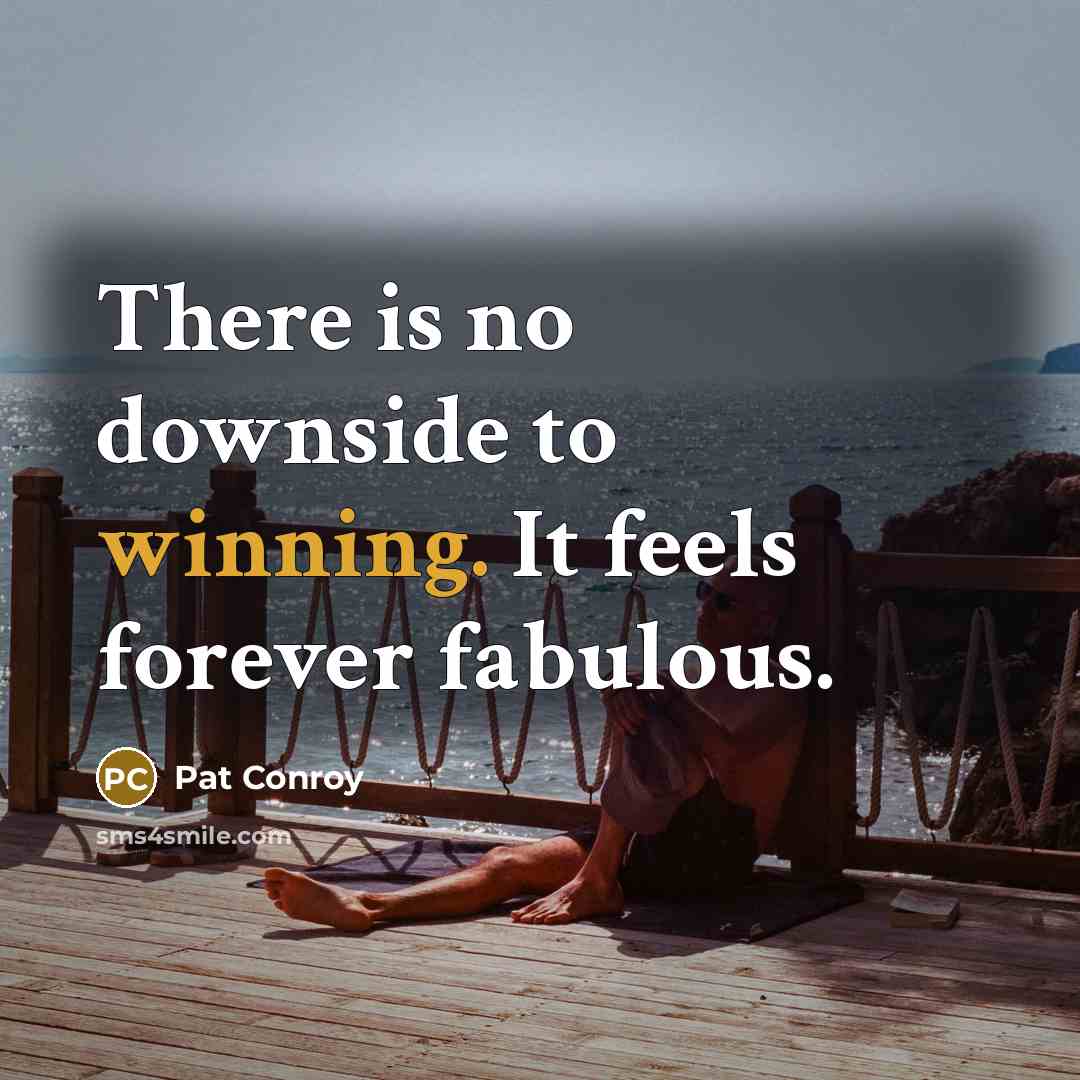 “There is no downside to winning. It feels forever fabulous.…” quote by Pat Conroy