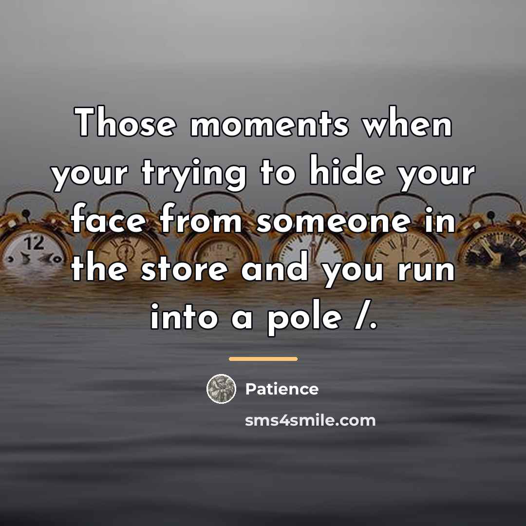 “Those moments when your trying to hide your face from…” quote by Patience