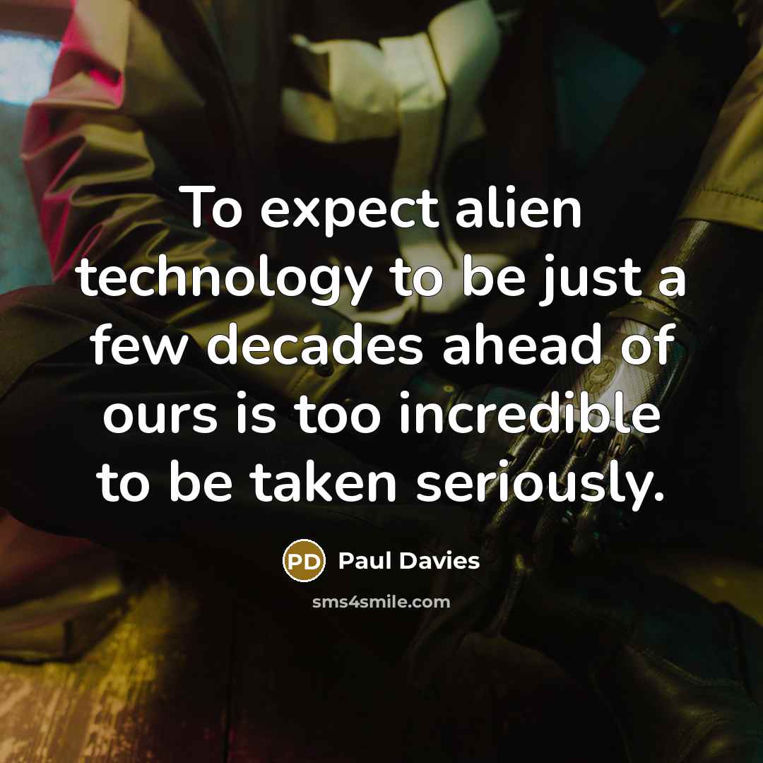 “To expect alien technology to be just a few decades…” quote by Paul Davies