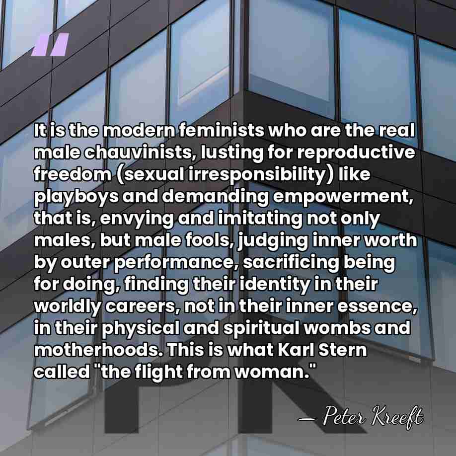It is the modern feminists who are the real male chauvinists, lusting&hellip; - Peter Kreeft