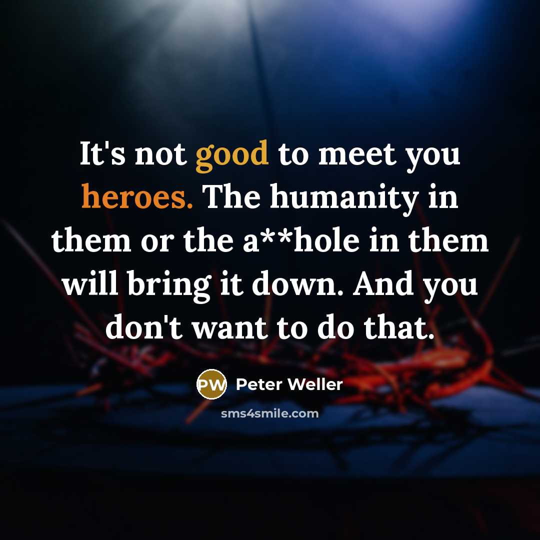 “It's not good to meet you heroes. The humanity in…” quote by Peter Weller