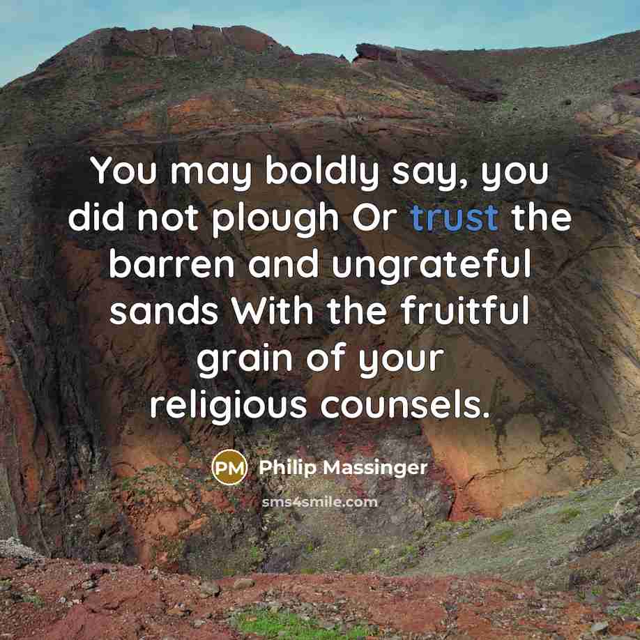 “You may boldly say, you did not plough Or trust…” quote by Philip Massinger