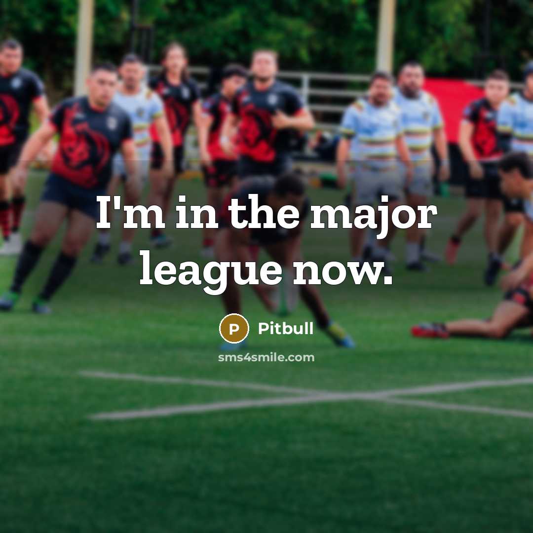 “I'm in the major league now.…” quote by Pitbull