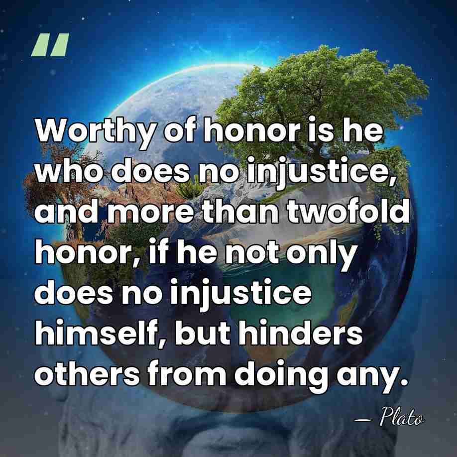 Worthy of honor is he who does no injustice, and more than&hellip; - Plato