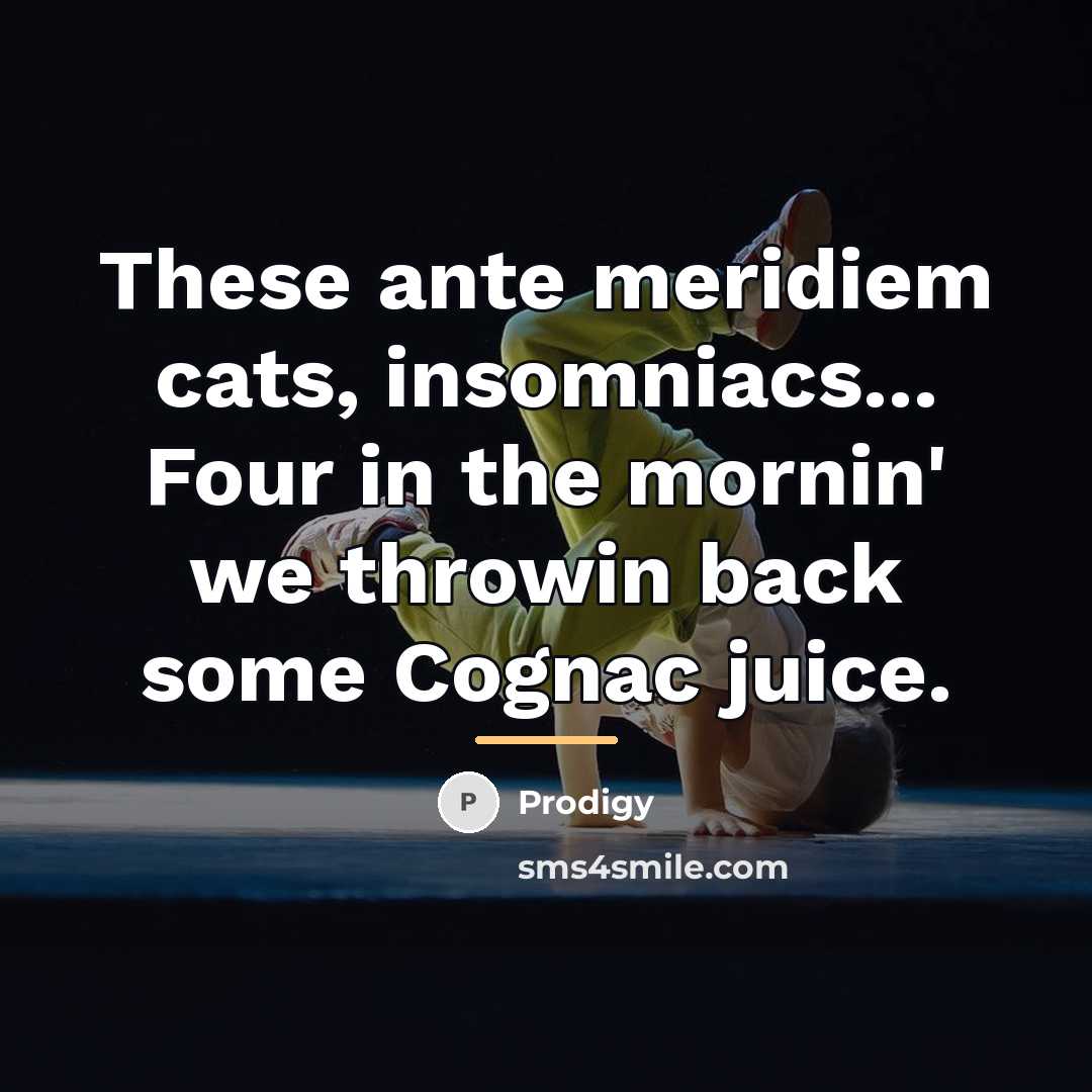 “These ante meridiem cats, insomniacs... Four in the mornin' we…” quote by Prodigy