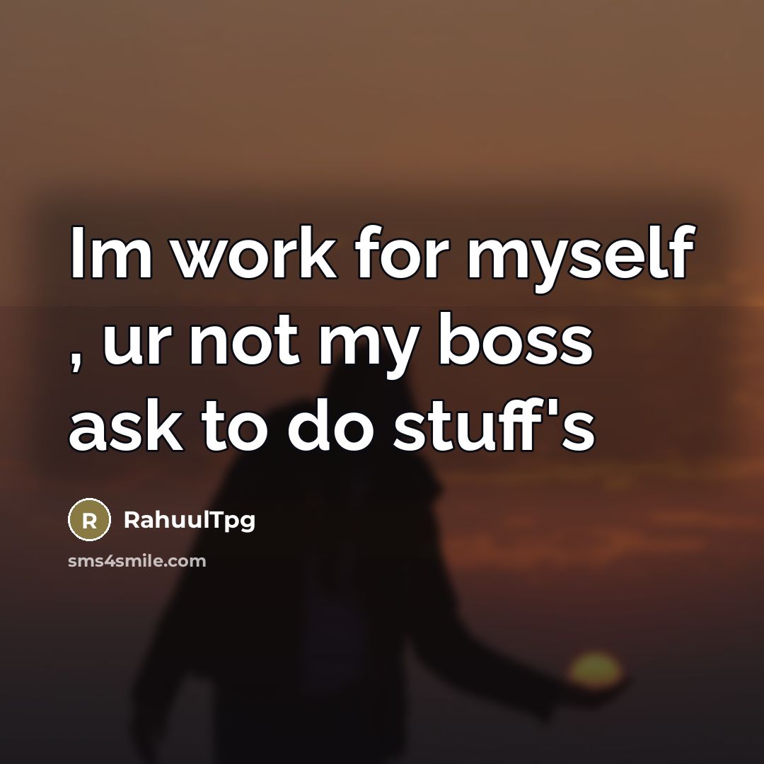 “Im work for myself , ur not my boss ask…” quote by RahuulTpg