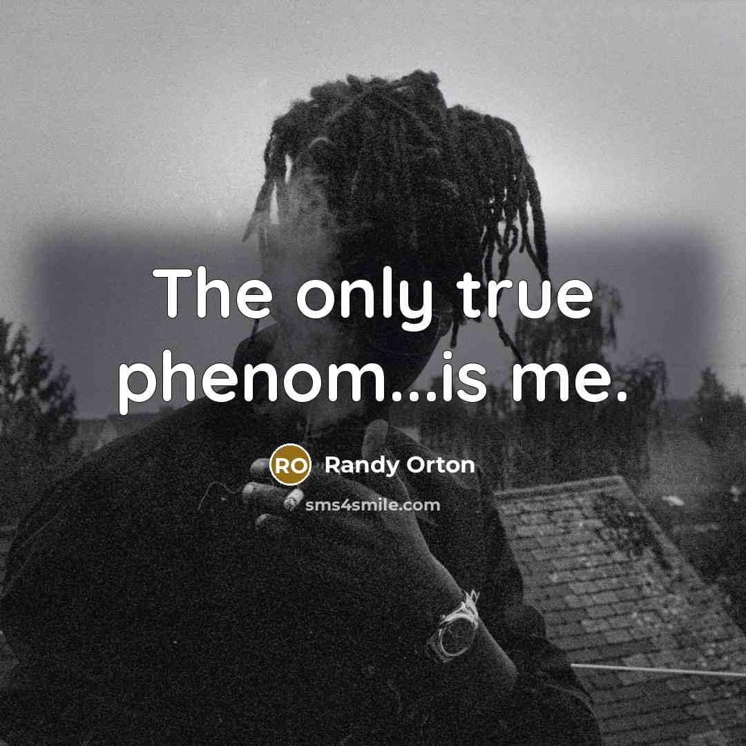“The only true phenom...is me.” quote by Randy Orton