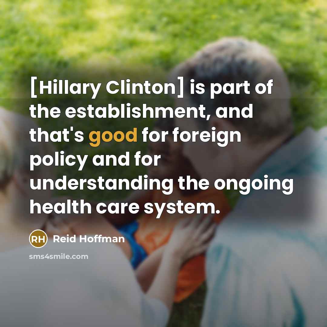 “[Hillary Clinton] is part of the establishment, and that's good…” quote by Reid Hoffman