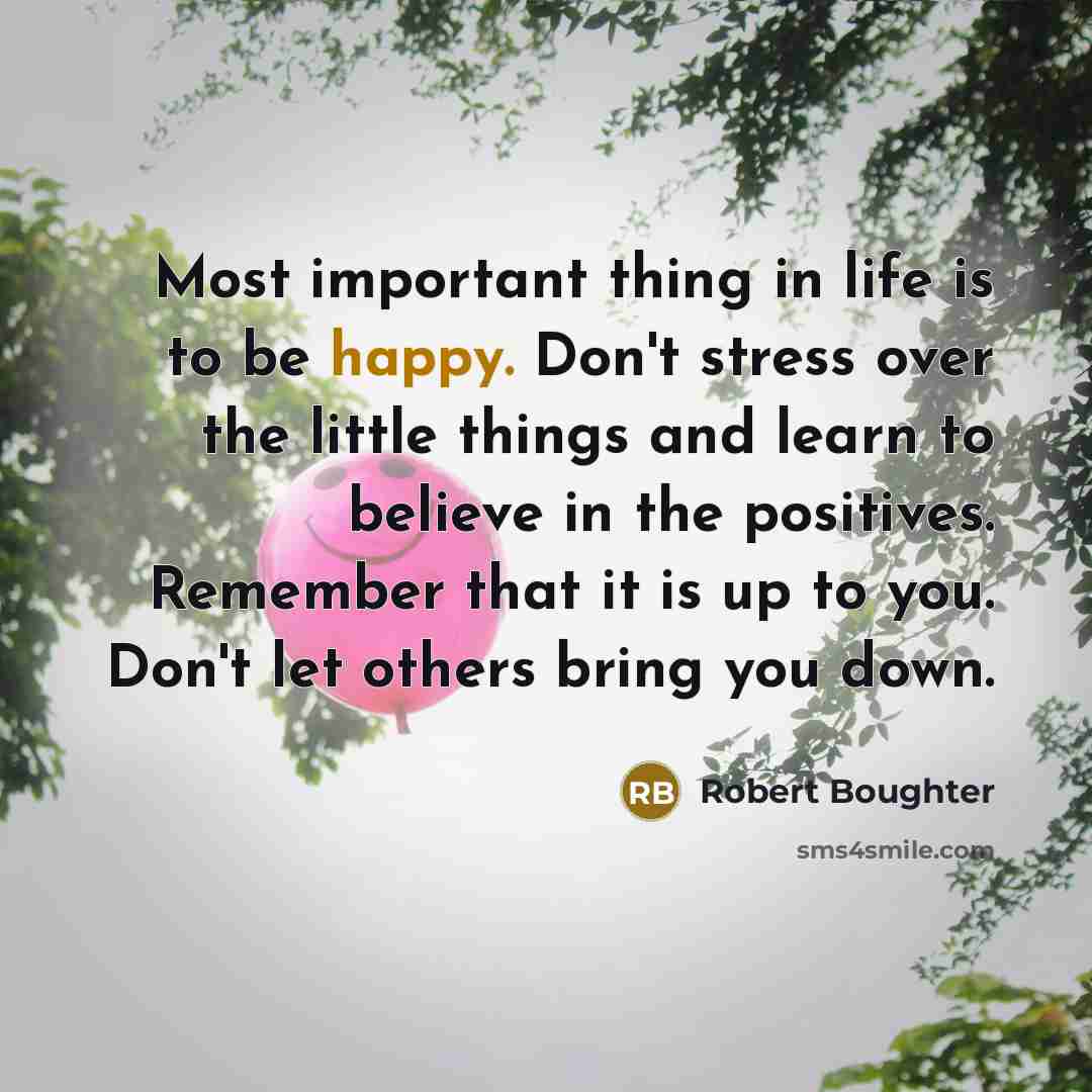 “Most important thing in life is to be happy. Don't…” quote by Robert Boughter