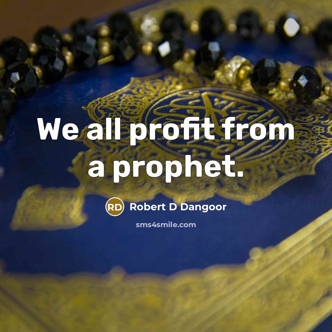 “We all profit from a prophet.” quote by Robert D Dangoor
