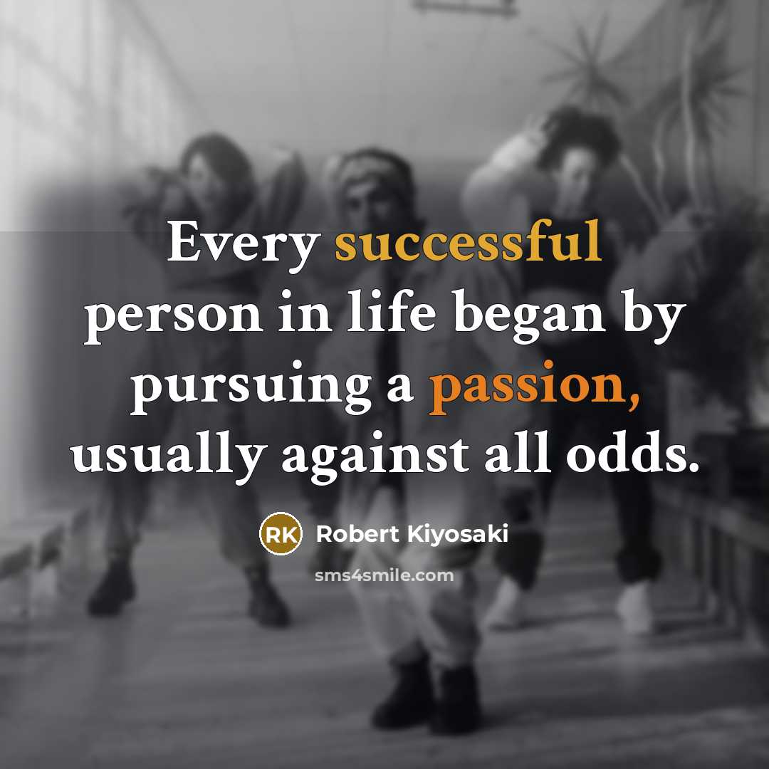 “Every successful person in life began by pursuing a passion,…” quote by Robert Kiyosaki